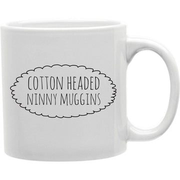 Cotton Headed Ninny Muggins Mug  Coffee and Tea Ceramic  Mug 11oz