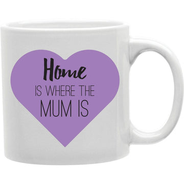 Home Is Where The Mum Is  Coffee and Tea Ceramic  Mug 11oz