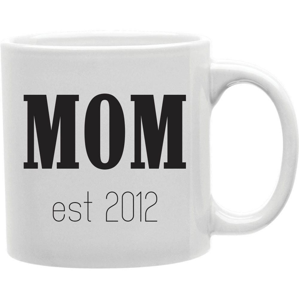 Mom Est 2012  Coffee and Tea Ceramic  Mug 11oz