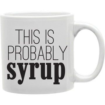 This is Probably Syrup Mug  Coffee and Tea Ceramic  Mug 11oz