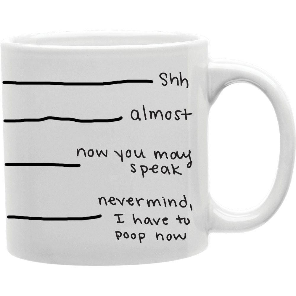 Shh Almost Now You May Speak Nevermind I Have to Poop Now Mug  Coffee and Tea Ceramic  Mug 11oz