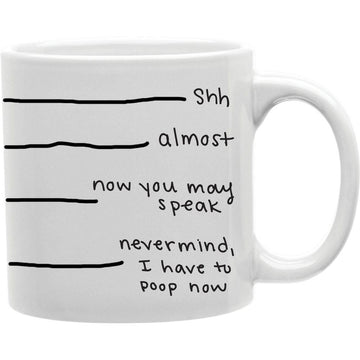 Shh Almost Now You May Speak Nevermind I Have to Poop Now Mug  Coffee and Tea Ceramic  Mug 11oz