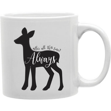After All This Time Always  Coffee and Tea Ceramic  Mug 11oz