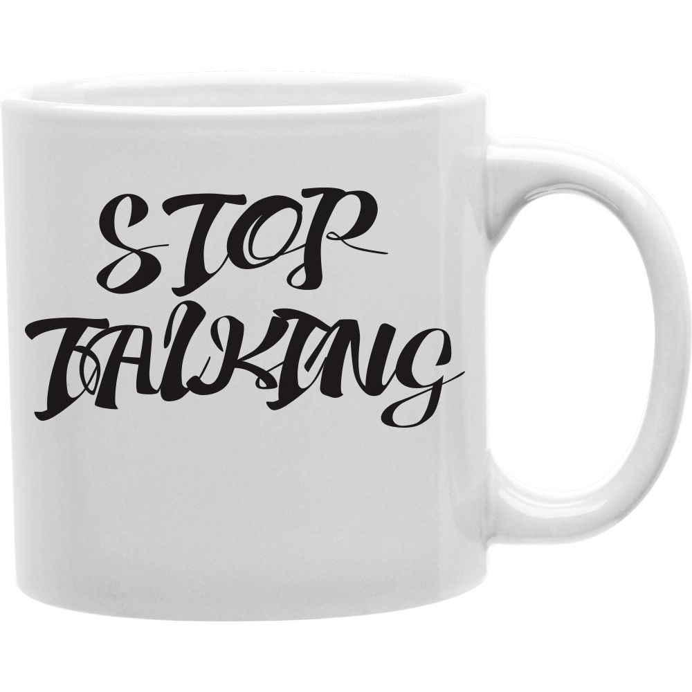 Stop Talking Coffee Mug  Coffee and Tea Ceramic  Mug 11oz