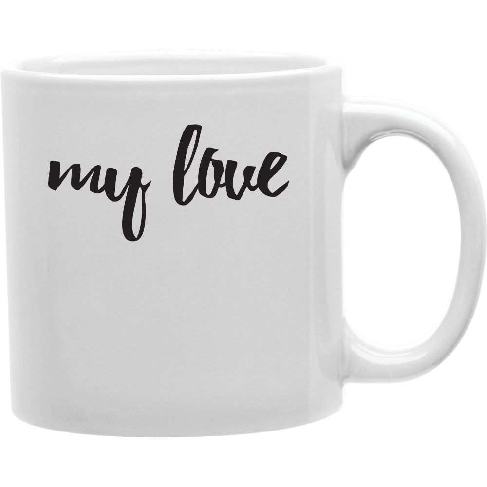 My Love Mug  Coffee and Tea Ceramic  Mug 11oz
