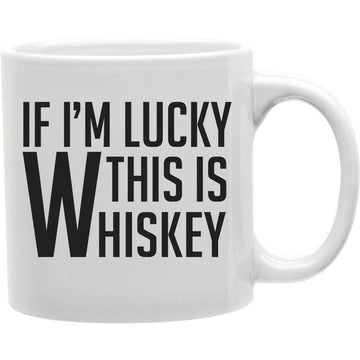 If I M Lucky Wthis Is Whiskey Mug   Coffee and Tea Ceramic  Mug 11oz
