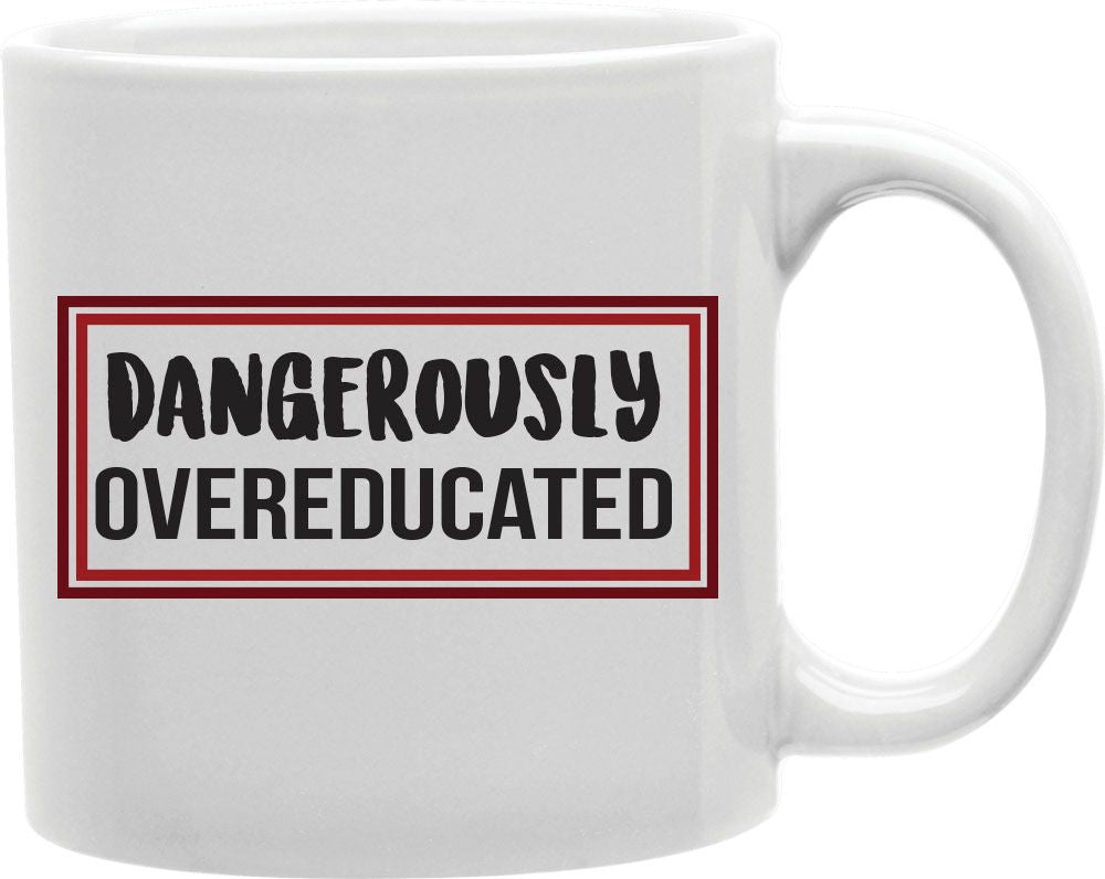 Dangerously Overeducated Coffee and Tea Ceramic Mug 11oz
