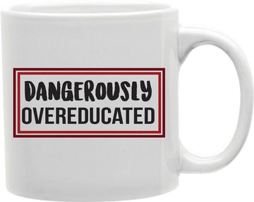 Dangerously Overeducated Coffee and Tea Ceramic Mug 11oz