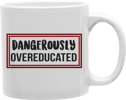 Dangerously Overeducated Coffee and Tea Ceramic Mug 11oz