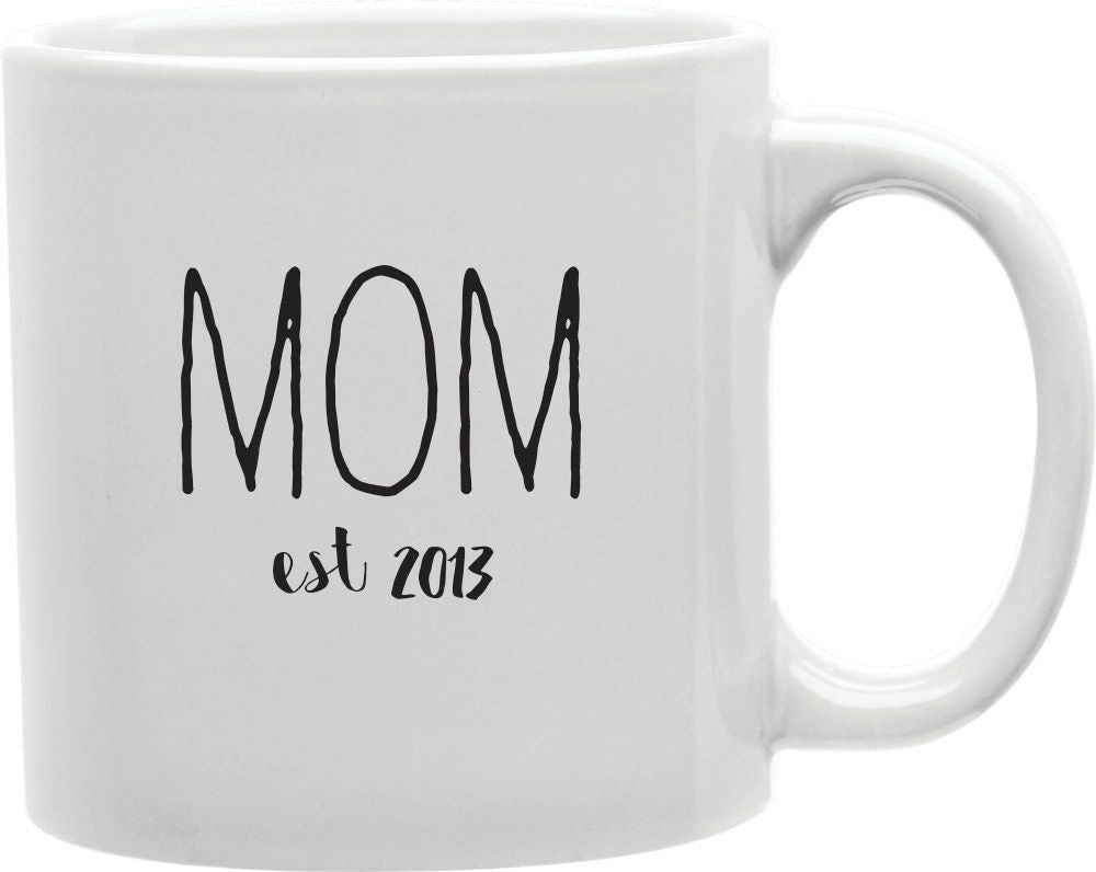 Mom Est 2013 Coffee and Tea Ceramic Mug 11oz