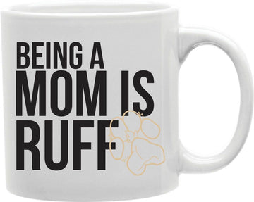 Being A Mom Is Ruff Coffee and Tea Ceramic Mug 11oz