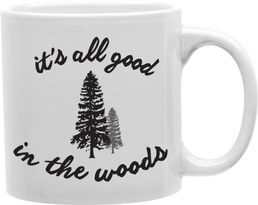 It's All Good In The Woods Coffee and Tea Ceramic Mug 11oz