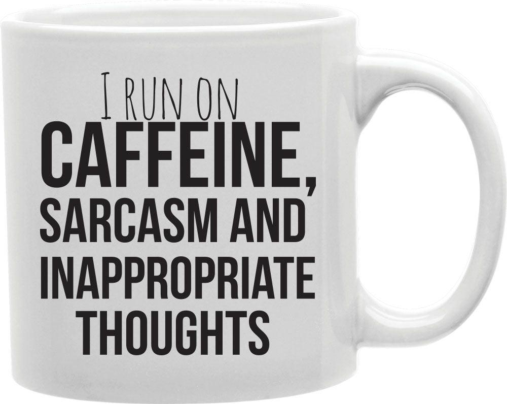 I Run On Caffeine Sarcasm And Inappropriate Thoughts Coffee and Tea Ceramic Mug 11oz
