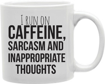 I Run On Caffeine Sarcasm And Inappropriate Thoughts Coffee and Tea Ceramic Mug 11oz