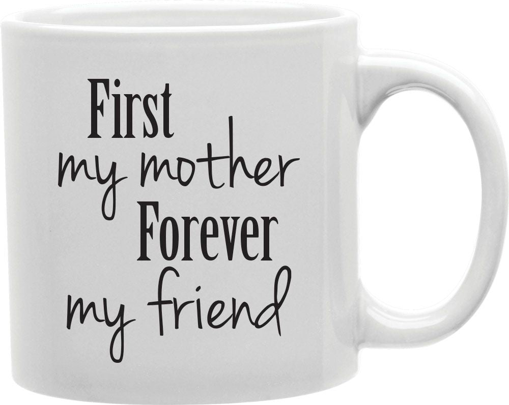 First My Mother, Forever My Friend Coffee and Tea Ceramic Mug 11oz