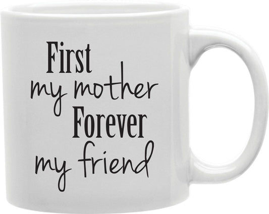First My Mother, Forever My Friend Coffee and Tea Ceramic Mug 11oz