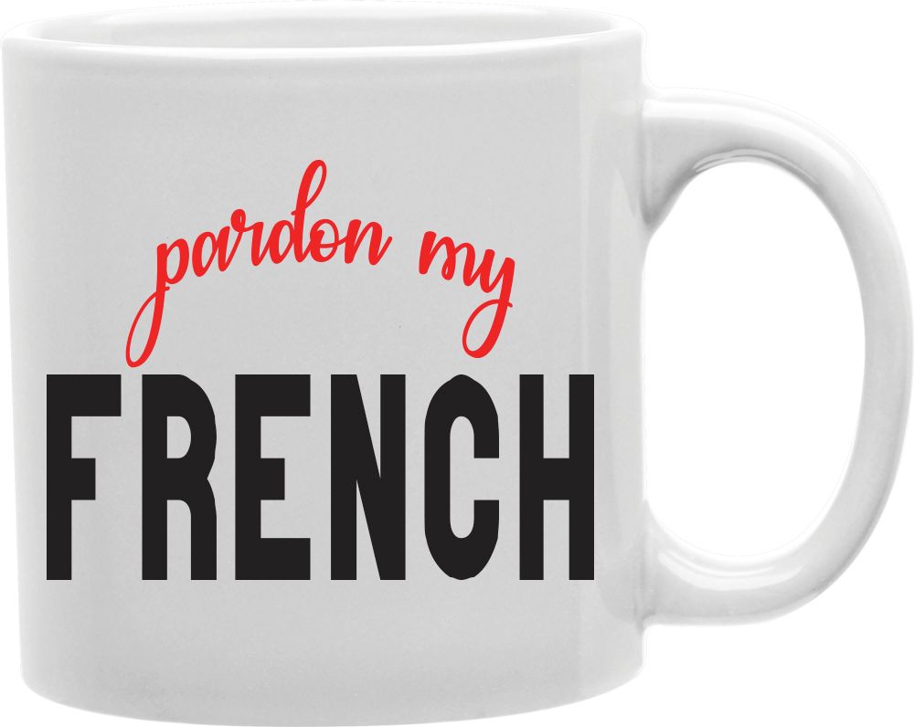 Pardon My French Coffee and Tea Ceramic Mug 11oz