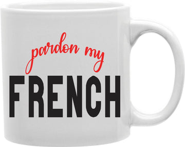 Pardon My French Coffee and Tea Ceramic Mug 11oz