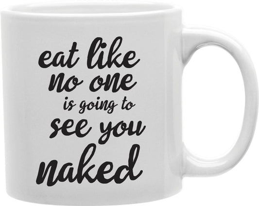 Eat Like No One Is Going To See You Naked Coffee and Tea Ceramic Mug 11oz