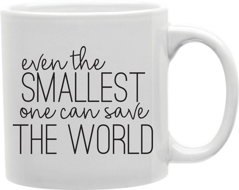 Even The Smallest One Can Save The World Coffee and Tea Ceramic Mug 11oz