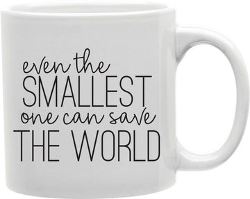 Even The Smallest One Can Save The World Coffee and Tea Ceramic Mug 11oz