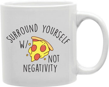 Surround Yourself With Pizza Not Negativity Coffee and Tea Ceramic Mug 11oz