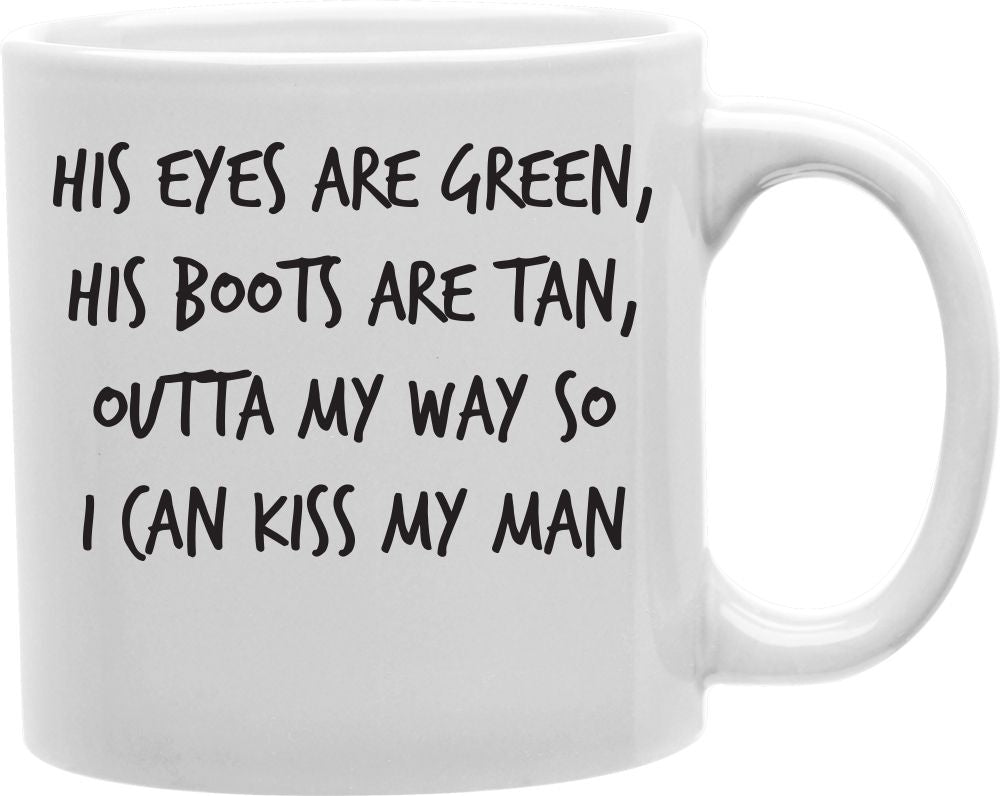 His Eyes Are Green, His Boots Are Tan - Outta My Way So I Can Kiss My Man Coffee and Tea Ceramic Mug 11oz