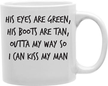 His Eyes Are Green, His Boots Are Tan - Outta My Way So I Can Kiss My Man Coffee and Tea Ceramic Mug 11oz