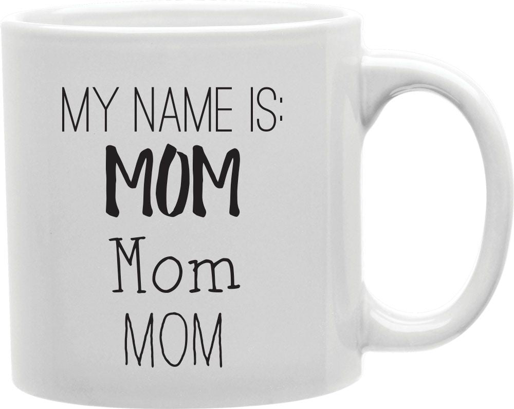 My Name Is Mom Coffee and Tea Ceramic Mug 11oz