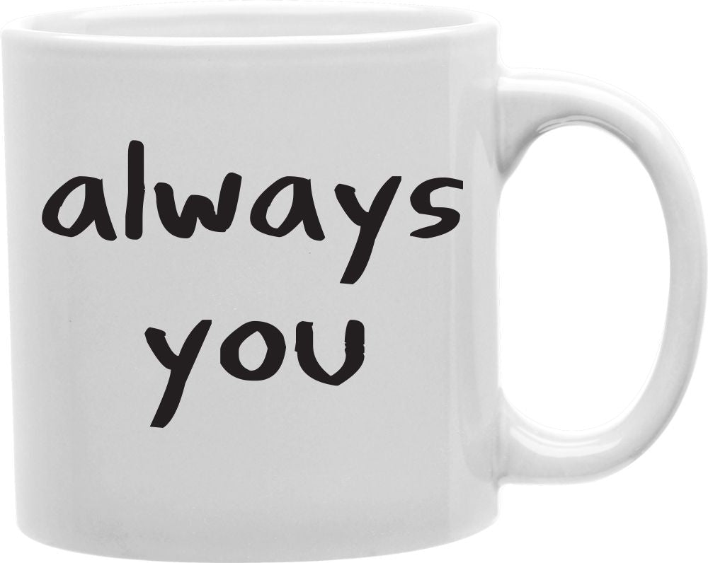 Always You Coffee and Tea Ceramic Mug 11oz