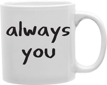 Always You Coffee and Tea Ceramic Mug 11oz