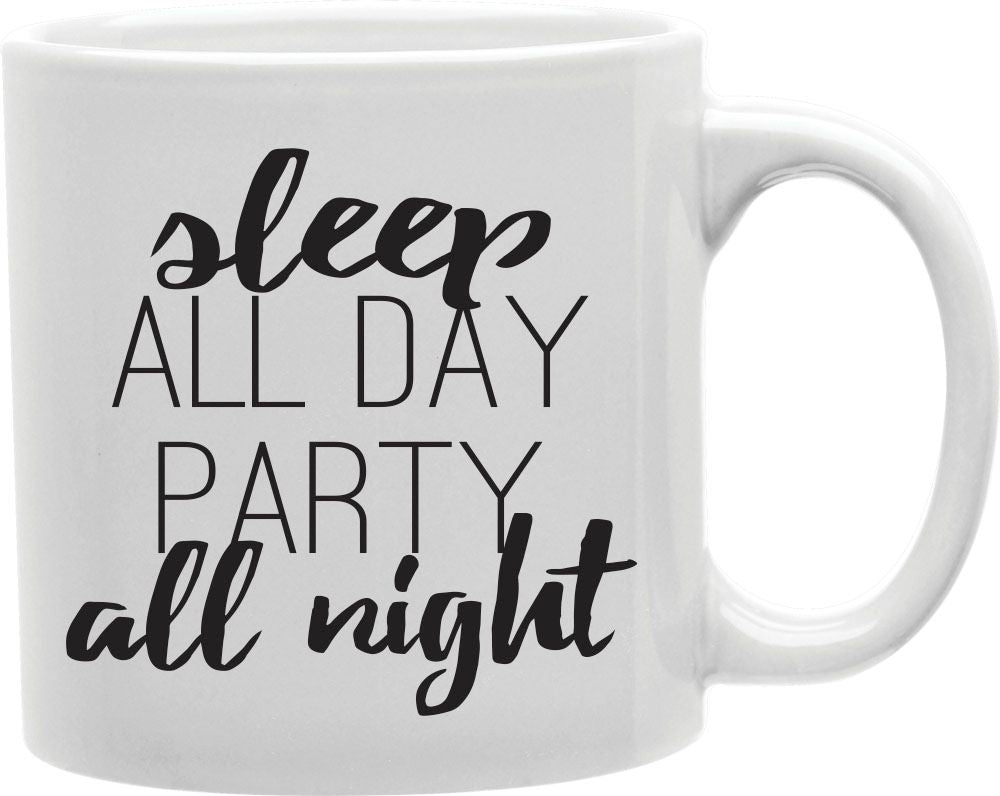 Sleep All Day Party All Night Coffee and Tea Ceramic Mug 11oz