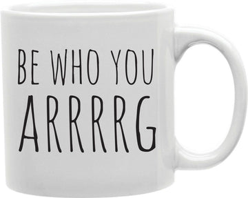 Be Who You Arrrg Coffee and Tea Ceramic Mug 11oz