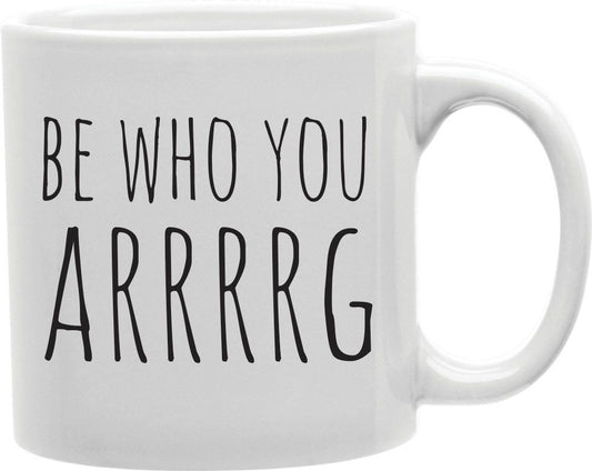 Be Who You Arrrg Coffee and Tea Ceramic Mug 11oz