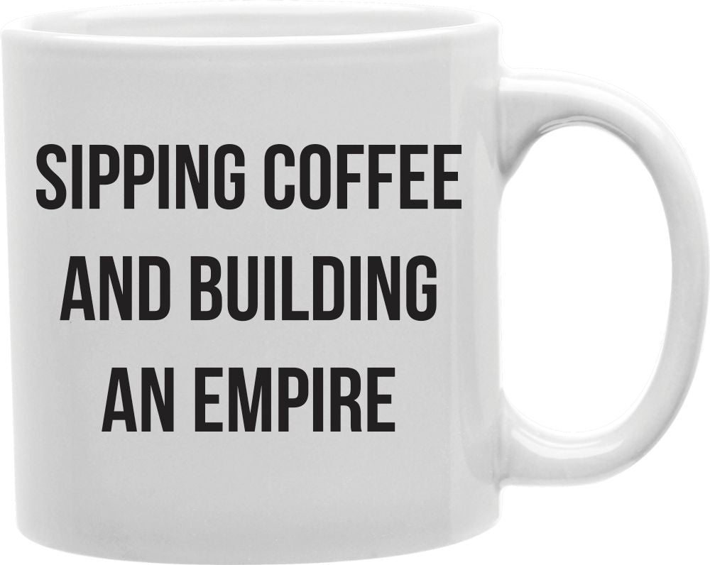 Sipping Coffee And Building An Empire Coffee and Tea Ceramic Mug 11oz