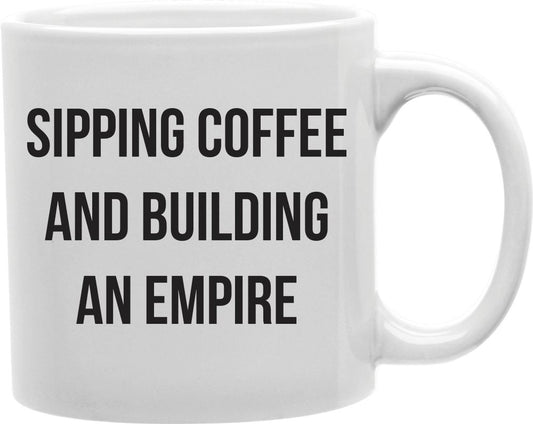 Sipping Coffee And Building An Empire Coffee and Tea Ceramic Mug 11oz