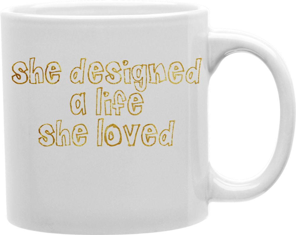 She Designed A Life She Loved Coffee and Tea Ceramic Mug 11oz