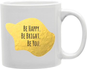 Be Happy Be Bright Be You Coffee and Tea Ceramic Mug 11oz
