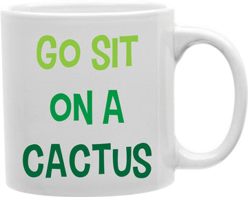 Go Sit On A Cactus Coffee and Tea Ceramic Mug 11oz