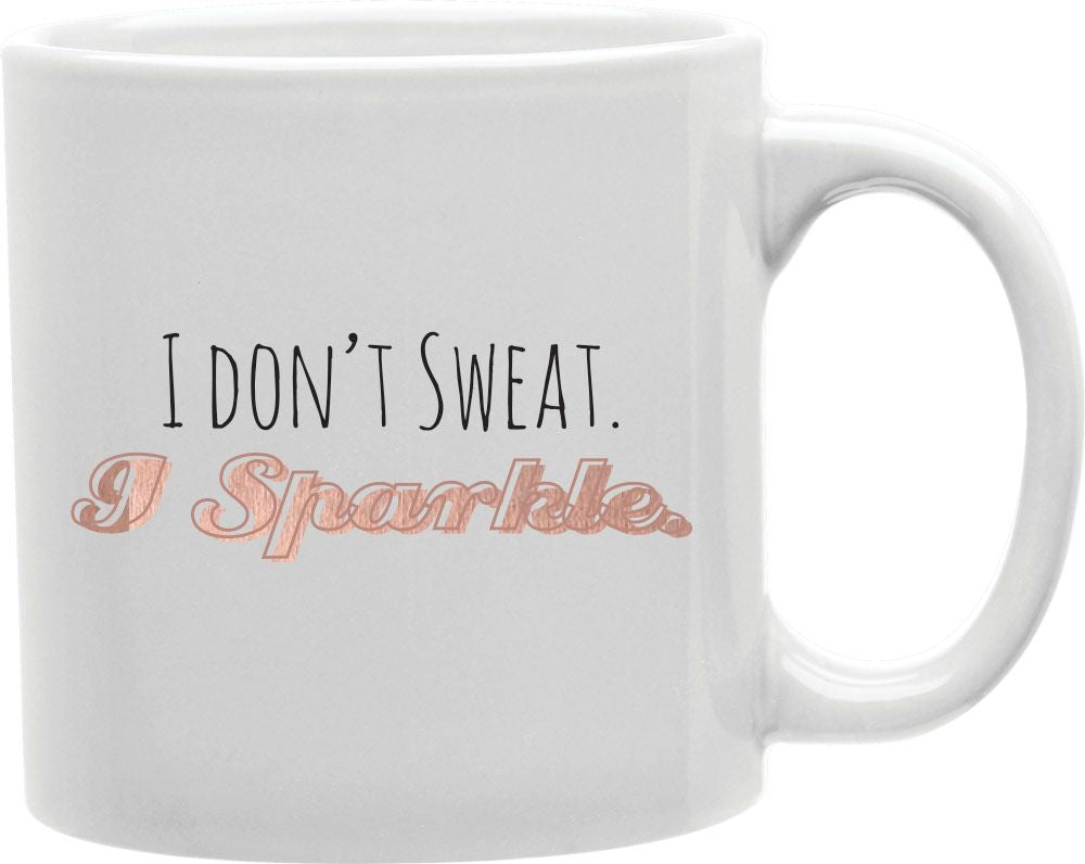I Don't Sweat I Sparkle Rose Gold Coffee and Tea Ceramic Mug 11oz