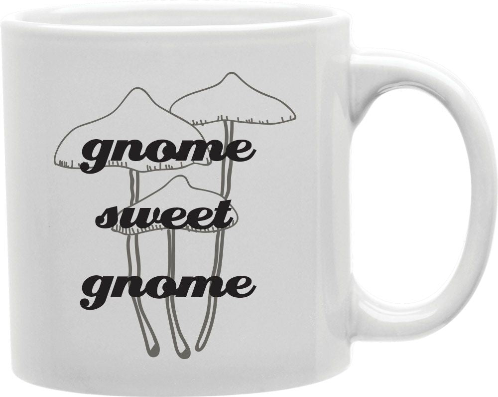 Gnome Sweet Gnome Mushrooms Coffee and Tea Ceramic Mug 11oz