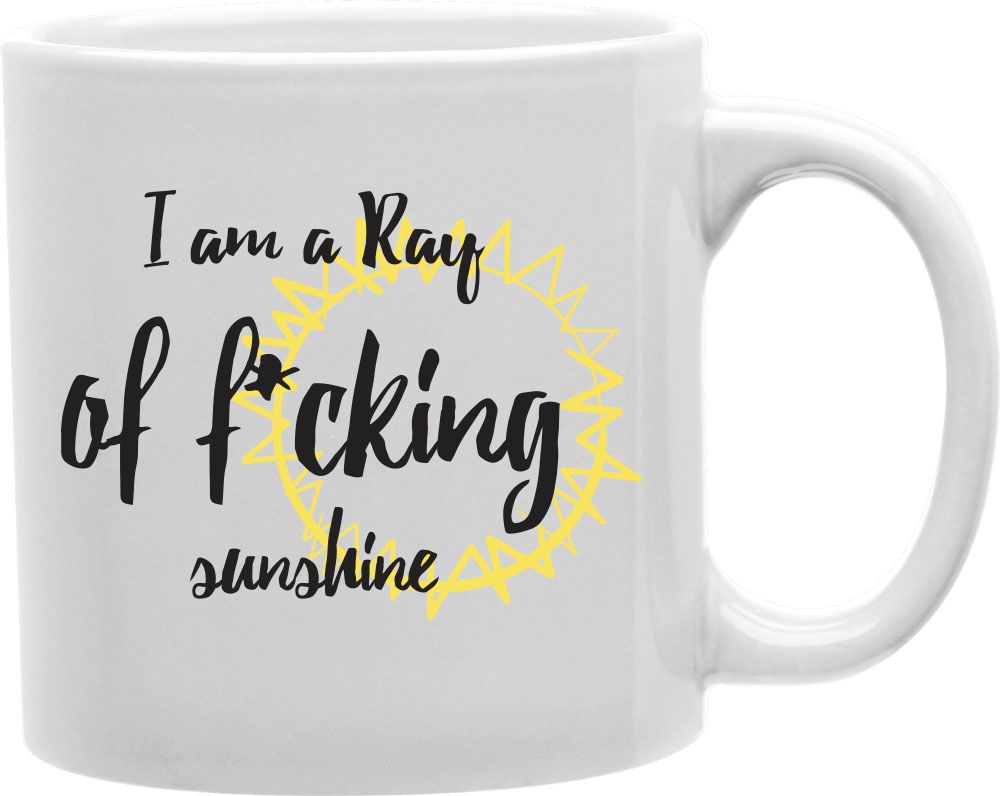 I Am A Ray Of F*cking Sunshine Coffee and Tea Ceramic Mug 11oz
