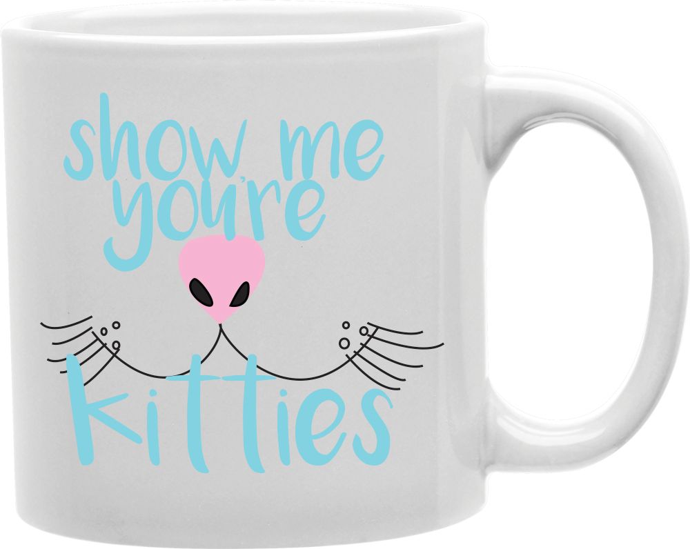 Show Me Your Kitties Coffee and Tea Ceramic Mug 11oz