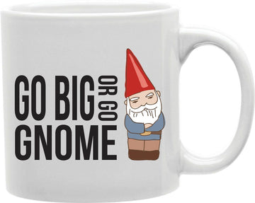 Go Big Or Go Gnome Coffee and Tea Ceramic Mug 11oz