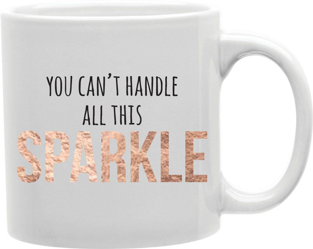You Can't Handle All This Sparkle Coffee and Tea Ceramic Mug 11oz