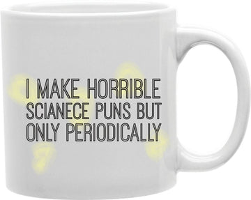 I Make Horrible Science Puns But Only Periodically Coffee and Tea Ceramic Mug 11oz
