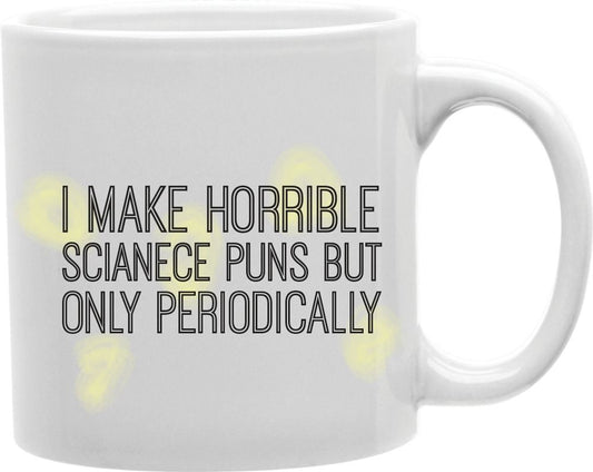 I Make Horrible Science Puns But Only Periodically Coffee and Tea Ceramic Mug 11oz