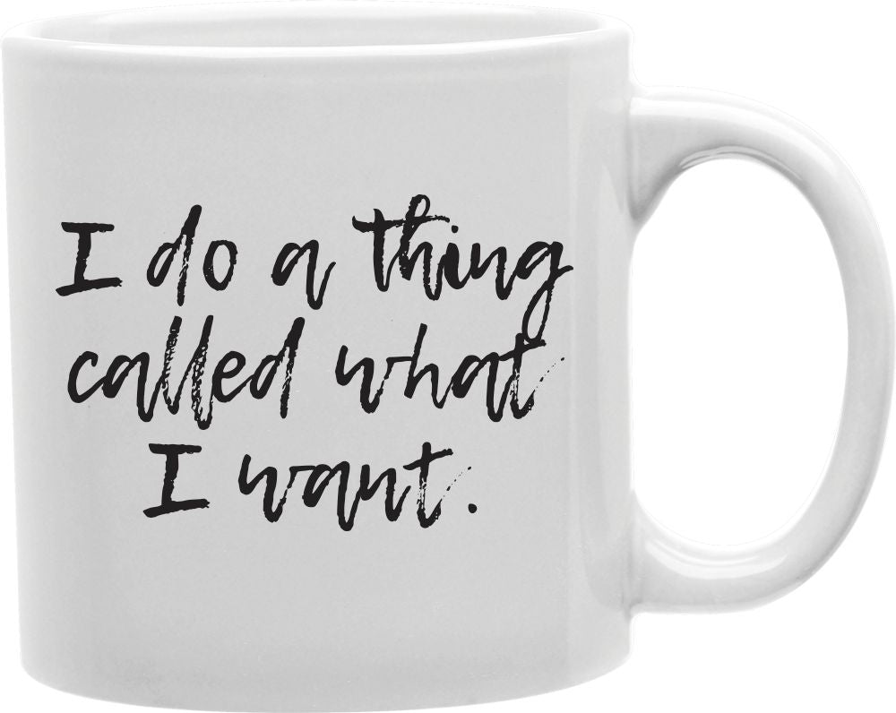 I Do A Thing Called What I Want Script Coffee and Tea Ceramic Mug 11oz