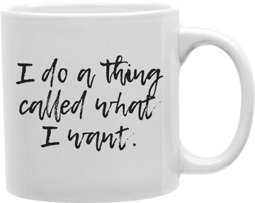 I Do A Thing Called What I Want Script Coffee and Tea Ceramic Mug 11oz