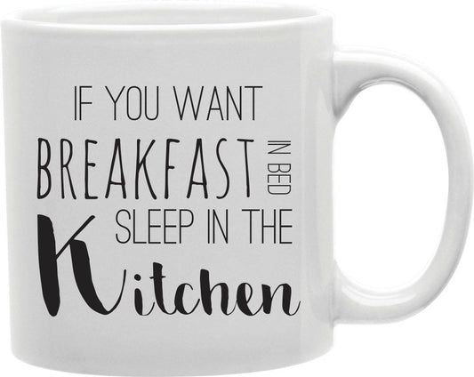If You Want Breakfast In Bed Sleep In The Kitchen Coffee and Tea Ceramic Mug 11oz